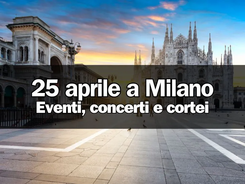 25 Aprile 2025 a Milano: eventi, cortei, concerti e cosa fare